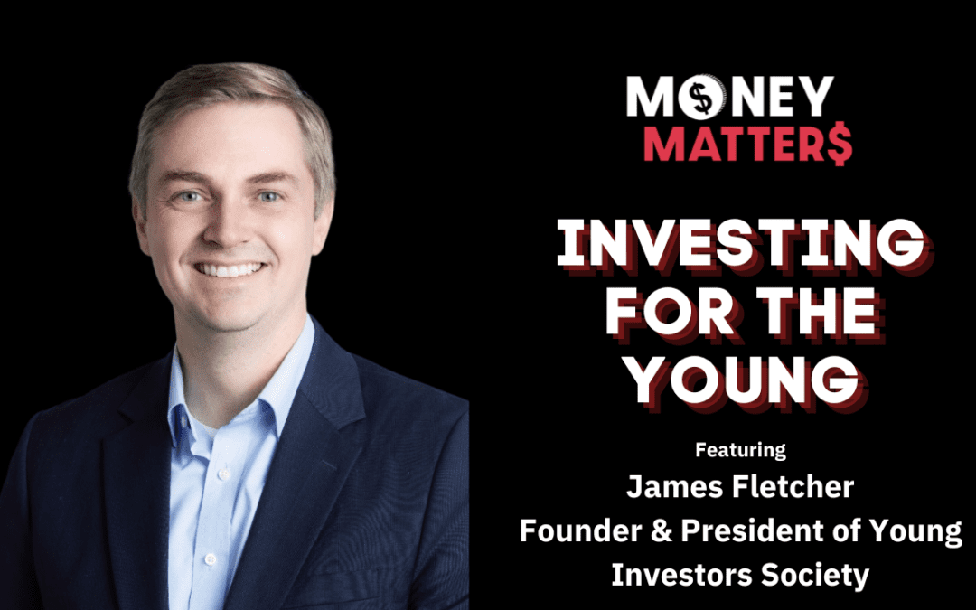 Money Matter$ | Ep 53 | Investing for the Young | Ft. James Fletcher