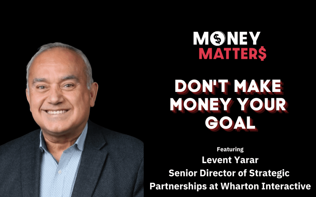 Money Matter$ | Ep 59 | Don’t Make Money Your Goal | Ft. Levent Yarar