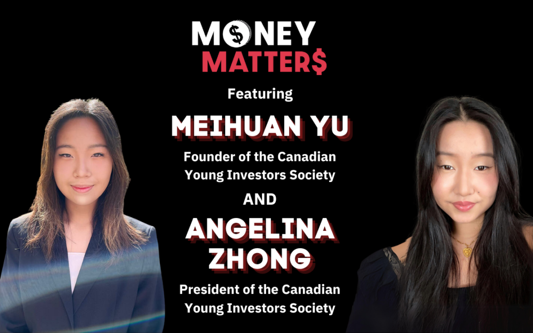Money Matter$ | Ep 70 | Ft. Meihuan Yu, Founder of the Canadian Young Investors Society & Angelina Zhong, President of the Canadian Young Investors Society